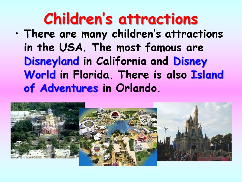 Children’s attractions There are many children’s attractions in the USA. The most famous are